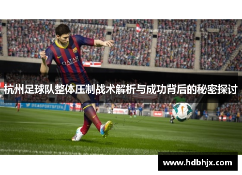 杭州足球队整体压制战术解析与成功背后的秘密探讨