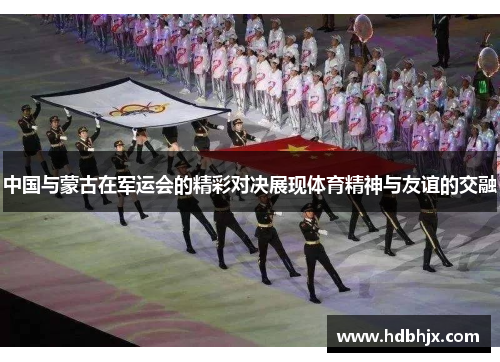 中国与蒙古在军运会的精彩对决展现体育精神与友谊的交融
