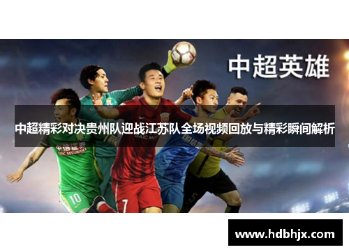 中超精彩对决贵州队迎战江苏队全场视频回放与精彩瞬间解析