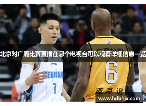 北京对广厦比赛直播在哪个电视台可以观看详细信息一览